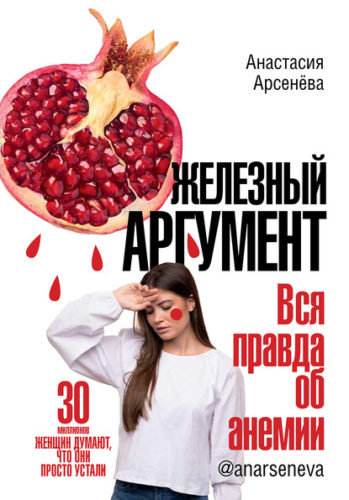 Книга «Железный аргумент. Вся правда об анемии», Анастасия Арсенёва (2020)